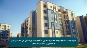 آخر فرصة.. انتهز موعد الحجز النهائي لشقق الطرح الثاني في «سكن لكل المصريين 7» قبل الإغلاق